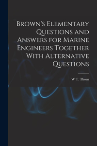Brown's Elementary Questions and Answers for Marine Engineers Together With Alternative Questions