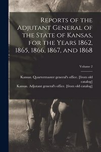 Reports of the Adjutant General of the State of Kansas, for the Years 1862, 1865, 1866, 1867, and 1868; Volume 2