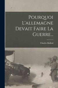 Pourquoi L'allemagne Devait Faire La Guerre...