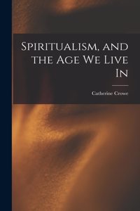 Spiritualism, and the Age We Live In