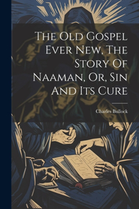 Old Gospel Ever New, The Story Of Naaman, Or, Sin And Its Cure