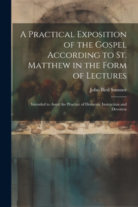 Practical Exposition of the Gospel According to St. Matthew in the Form of Lectures
