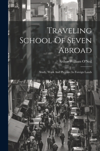 Traveling School Of Seven Abroad; Study, Work And Pleasure In Foreign Lands