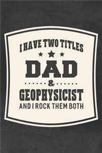 I Have Two Titles Dad & Geophysicist And I Rock Them Both