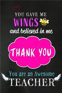 You Gave Me Wings And Believed in Me. Thank You. You are an Awesome Teacher