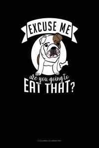 Excuse Me Are You Going To Eat That?