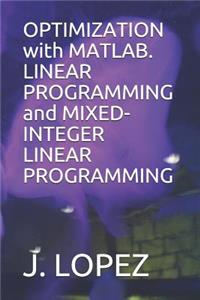 OPTIMIZATION with MATLAB. LINEAR PROGRAMMING and MIXED-INTEGER LINEAR PROGRAMMING