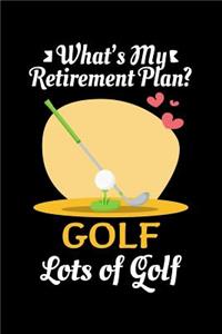 What's My Retirement Plan Golf Lots Of Golf