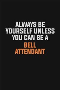 Always Be Yourself Unless You Can Be A Bell Attendant