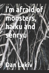 i'm afraid of monsters, haiku and senryu