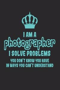 I Am a Photographer I Solve Problems You Don't Know You Have in Ways You Can't Understand