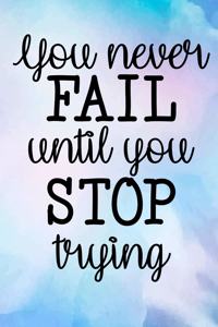 You never fail until you stop trying