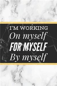 I'm Working On Myself, For Myself, By Myself