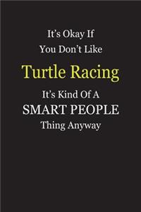 It's Okay If You Don't Like Turtle Racing It's Kind Of A Smart People Thing Anyway