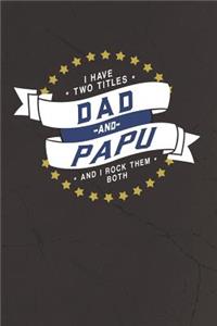 I Have Two Titles Dad And Papu And I Rock Them Both