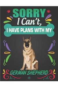 Sorry I Can't, I Have Plans With My German Shepherd