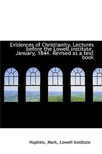 Evidences of Christianity. Lectures Before the Lowell Institute, January, 1844. Revised as a Text Bo