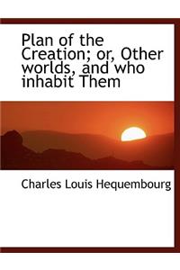 Plan of the Creation; Or, Other Worlds, and Who Inhabit Them