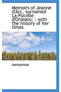 Memoirs of Jeanne D'Arc, Surnamed La Pucelle D'Orleans;