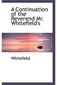 A Continuation of the Reverend Mr. Whitefield's