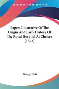 Papers Illustrative Of The Origin And Early History Of The Royal Hospital At Chelsea (1872)