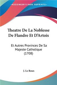 Theatre De La Noblesse De Flandre Et D'Artois: Et Autres Provinces De Sa Majeste Catholique (1708)