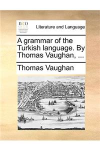 A Grammar of the Turkish Language. by Thomas Vaughan, ...