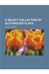 A Select Collection of Old English Plays, Volume 1