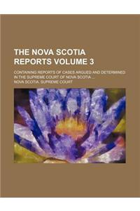 The Nova Scotia Reports Volume 3; Containing Reports of Cases Argued and Determined in the Supreme Court of Nova Scotia