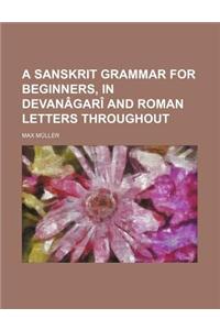 A Sanskrit Grammar for Beginners, in Devanagari and Roman Letters Throughout