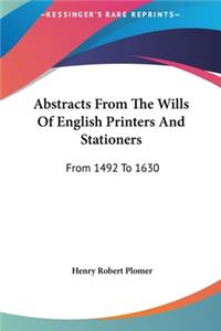 Abstracts from the Wills of English Printers and Stationers