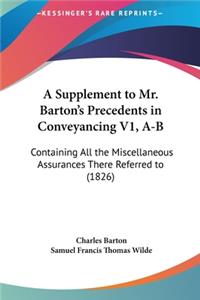 A Supplement to Mr. Barton's Precedents in Conveyancing V1, A-B