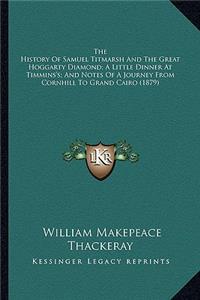 History Of Samuel Titmarsh And The Great Hoggarty Diamond; A Little Dinner At Timmins's; And Notes Of A Journey From Cornhill To Grand Cairo (1879)