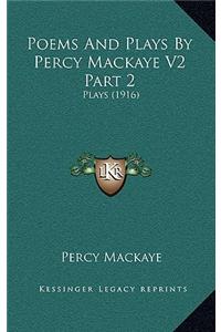 Poems and Plays by Percy Mackaye V2 Part 2