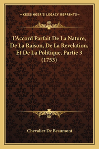 L'Accord Parfait De La Nature, De La Raison, De La Revelation, Et De La Politique, Partie 3 (1753)