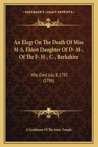 An Elegy On The Death Of Miss M-S, Eldest Daughter Of D- M-, Of The F- H-, C-, Berkshire