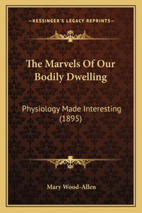 Marvels Of Our Bodily Dwelling