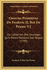 Oeuvres Primitives De Frederic II, Roi De Prusse V2