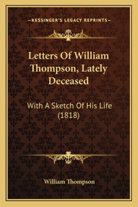 Letters Of William Thompson, Lately Deceased