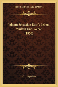 Johann Sebastian Bach's Leben, Wirken Und Werke (1850)