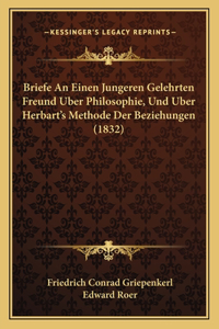 Briefe An Einen Jungeren Gelehrten Freund Uber Philosophie, Und Uber Herbart's Methode Der Beziehungen (1832)