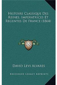 Histoire Classique Des Reines, Imperatrices Et Regentes De France (1864)