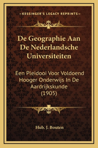 De Geographie Aan De Nederlandsche Universiteiten: Een Pleidooi Voor Voldoend Hooger Onderwijs In De Aardrijkskunde (1905)