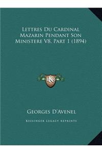 Lettres Du Cardinal Mazarin Pendant Son Ministere V8, Part 1 (1894)
