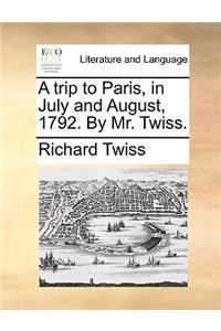 A Trip to Paris, in July and August, 1792. by Mr. Twiss.