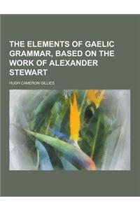 The Elements of Gaelic Grammar, Based on the Work of Alexander Stewart