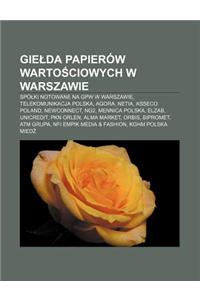 Gie Da Papierow Warto Ciowych W Warszawie: Spo KI Notowane Na Gpw W Warszawie, Telekomunikacja Polska, Agora, Netia, Asseco Poland, Newconnect