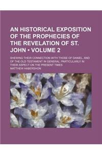 An Historical Exposition of the Prophecies of the Revelation of St. John (Volume 2 ); Shewing Their Connection with Those of Daniel, and of the Old T