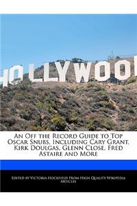 An Off the Record Guide to Top Oscar Snubs, Including Cary Grant, Kirk Doulgas, Glenn Close, Fred Astaire and More