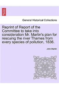 Reprint of Report of the Committee to Take Into Consideration Mr. Martin's Plan for Rescuing the River Thames from Every Species of Pollution, 1836.